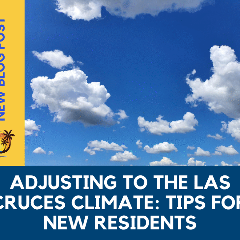Adjusting to the Las Cruces Climate: Tips for New Residents